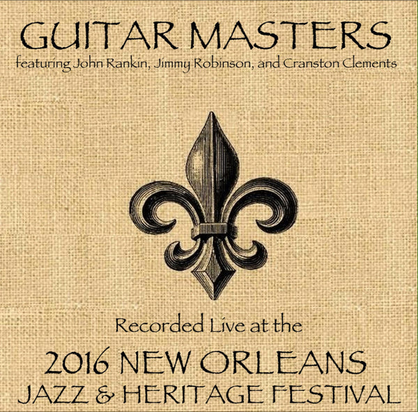 The New Orleans Guitar Masters featuring John Rankin, Jimmy Robinson, and Cranston Clements - Live at 2016 New Orleans Jazz & Heritage Festival