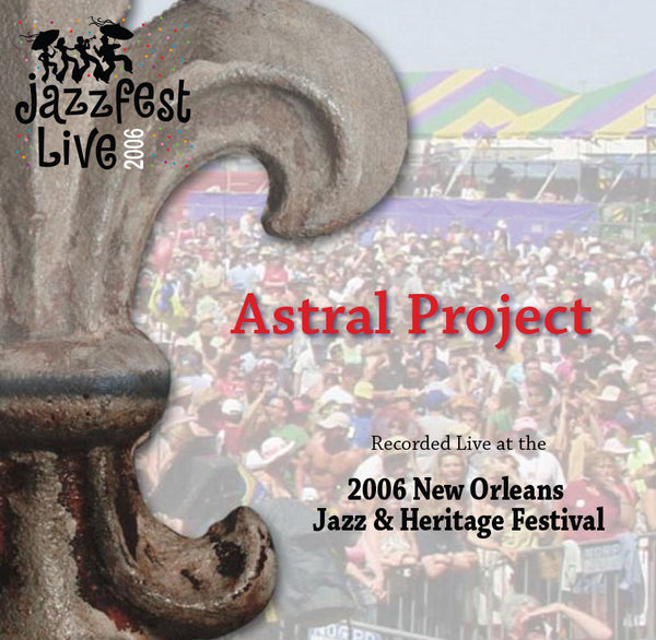 Astral Project - Live at 2006 New Orleans Jazz & Heritage Festival